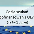 Gdzie szukać dofinansowań z UE? (na Twój biznes)