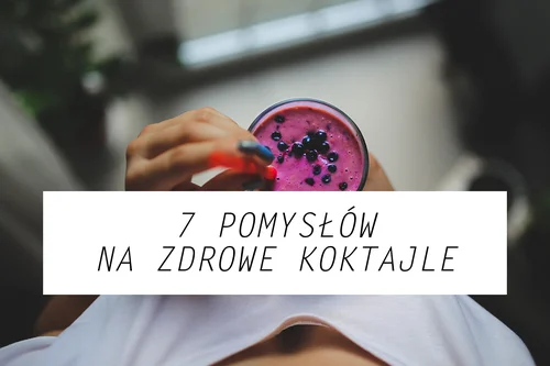 7 pomysłów na zdrowe koktajle każdego ranka