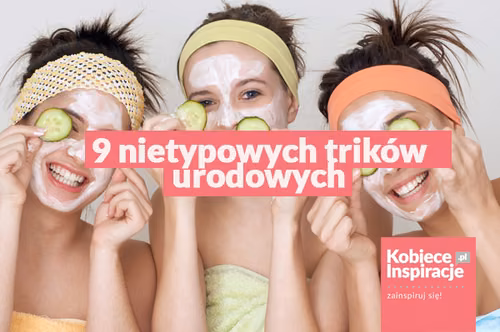 9 nietypowych trików urodowych
