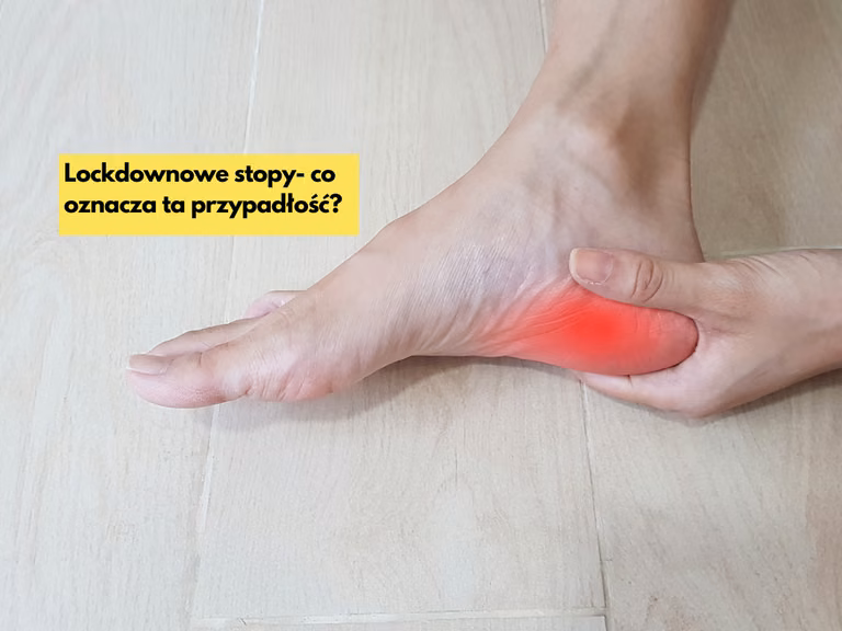 Lockdownowe stopy- co oznacza ta przypadłość? Czy też ją masz?