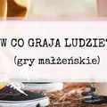 W co graja ludzie? Gry małżeńskie wg E. Berne