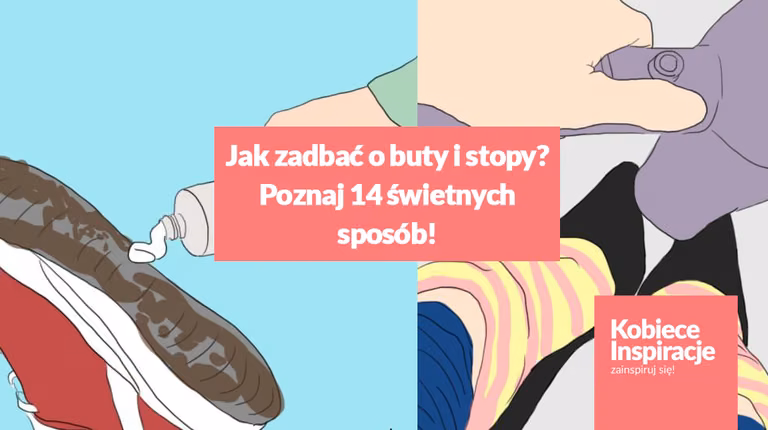 Jak zadbać o buty i stopy? Poznaj 14 świetnych sposób!