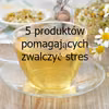 5 produktów pomagających zwalczyć stres