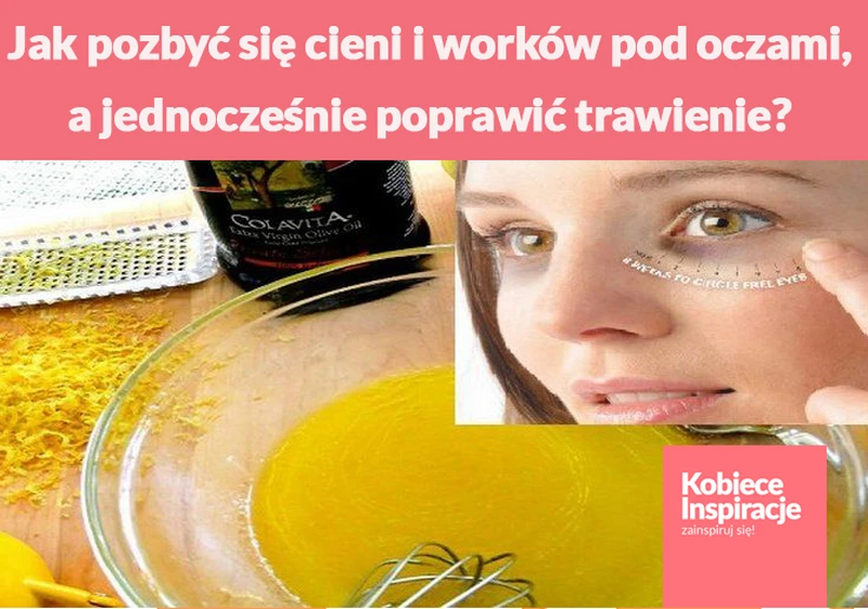 Jak pozbyć się cieni i worków pod oczami, a jednocześnie poprawić trawienie?
