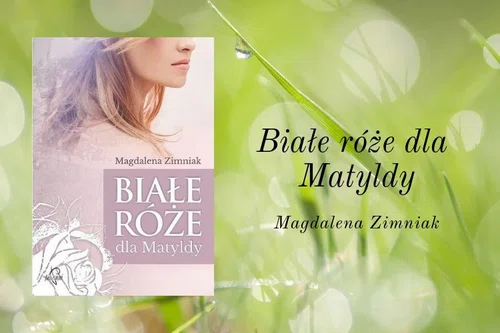 Białe róże dla Matyldy Magdaleny Zimniak