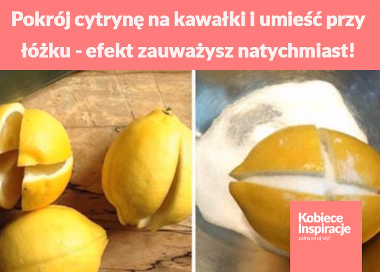 Pokrój cytrynę na kawałki i umieść przy łóżku - efekt zauważysz natychmiast!