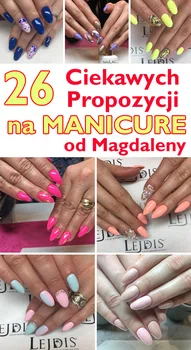 26 Ciekawych Propozycji na MANICURE od Magdaleny [GALERIA]