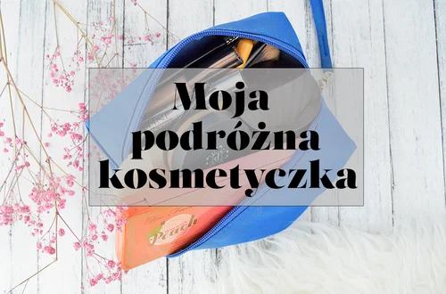 Moja podróżna kosmetyczka - jakie kosmetyki do makijażu zabieram ze sobą w podróż