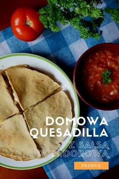 Domowa quesadilla z pomidorową salsą + domowe tortille