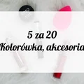 5 za 20 zł - tanie kosmetyki warte swojej ceny