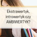 Ekstrawertyk, introwertyk czy ambiwertyk – kim jesteś?