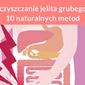 Oczyszczanie jelita grubego – 10 naturalnych metod