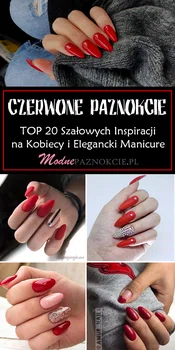 Czerwone Paznokcie w Modnej Odsłonie – TOP 20 Szałowych Inspiracji na Czerwony Manicure
