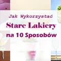 Nie Wyrzucajcie Swoich Starych lakierów do kosza! Zobaczcie jak Można je Wykorzystać na 10 Sposobów