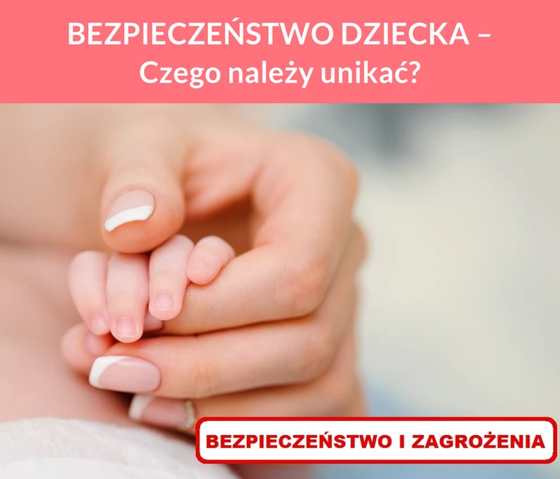 BEZPIECZEŃSTWO DZIECKA – Czego należy unikać?