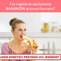 Czy regularne spożywanie BANANÓW przynosi korzyści?