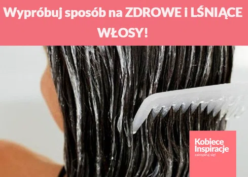 Wypróbuj sposób na ZDROWE i LŚNIĄCE WŁOSY!