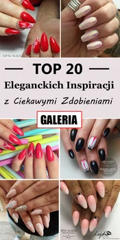 TOP 20 Eleganckich Inspiracji na Paznokcie z Ciekawymi Zdobieniami