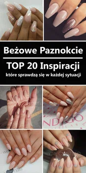 Beżowe Paznokcie – TOP 20 Inspiracji na Paznokcie, które sprawdzą się w każdej sytuacji