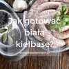 Parzenie białej kiełbasy – to nie takie proste!