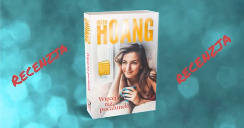 Recenzja – „Więcej niż pocałunek” Helen Hoang