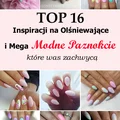 Top 16 Inspiracji na Olśniewające i Mega Modne Paznokcie, Które Was Zachwycą