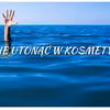 Jak nie utonąć w kosmetykach?