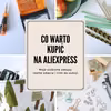 Co warto kupić na Aliexpress? Moje sprawdzone zakupy