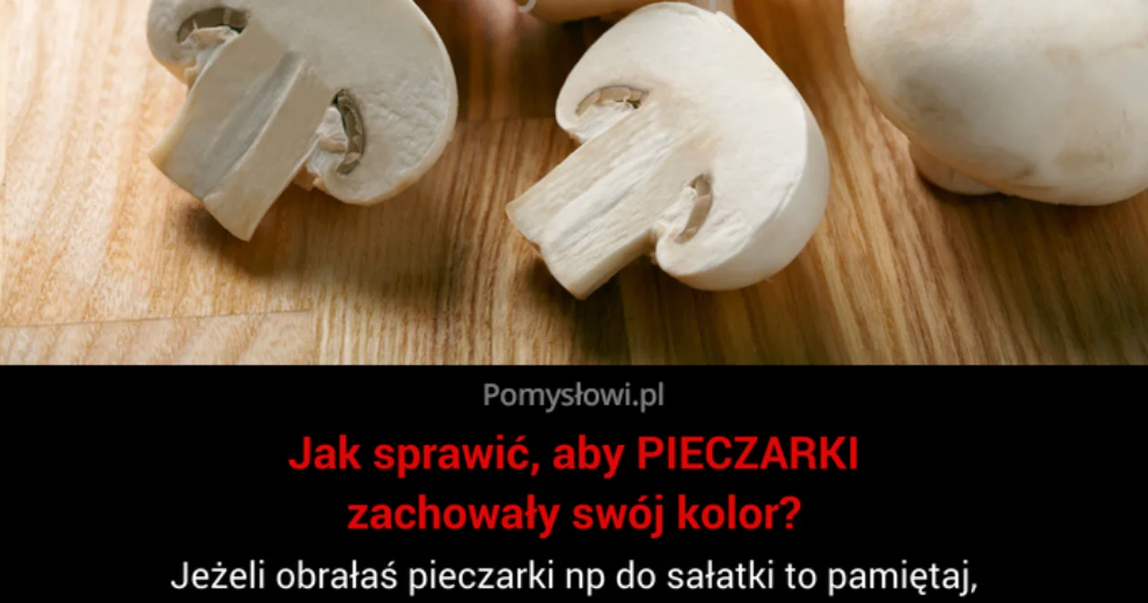 Jak sprawić, aby PIECZARKI zachowały swój kolor?