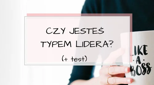 Czy jesteś typem lidera? Czy posiadasz zdolności przywódcze? TEST