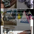 21 pomysłów na kreatywne wykorzystanie zdjęć