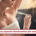 Czy używanie DEZODORANTÓW jest SZKODLIWE? TAK!