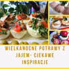 Wielkanocne potrawy z jajem- ciekawe inspiracje