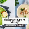 Najlepsze zupy na wiosnę! 5 sprawdzonych przepisów
