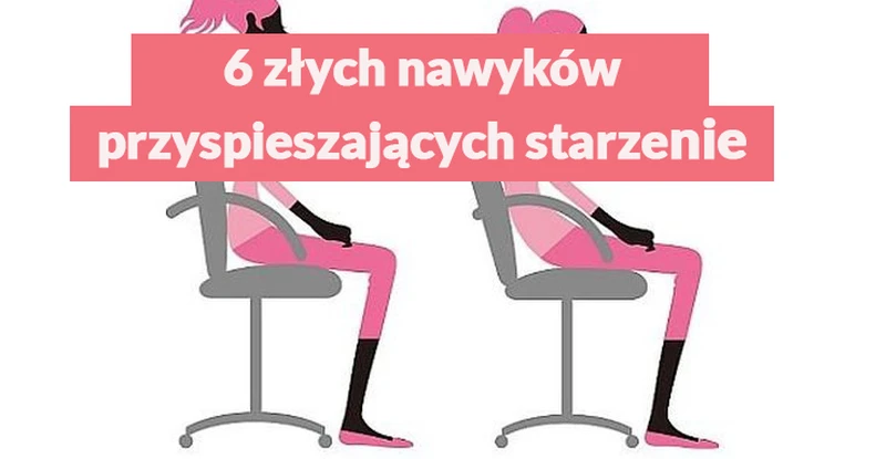 6 złych nawyków przyspieszających starzenie