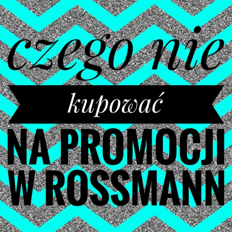 Czego nie kupować podczas zbliżającej się promocji w drogeriach Rossmann