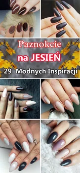 Paznokcie na Jesień: TOP 29 Inspiracji, Które są Modne w Tym Sezonie