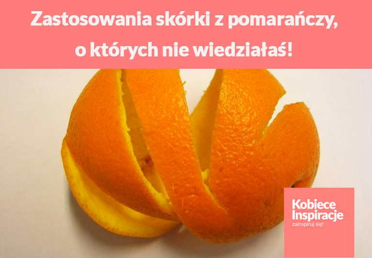Zastosowania skórki z pomarańczy, o których nie wiedziałaś!