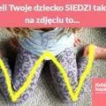 Jeżeli Twoje dziecko SIEDZI tak jak na zdjęciu to...