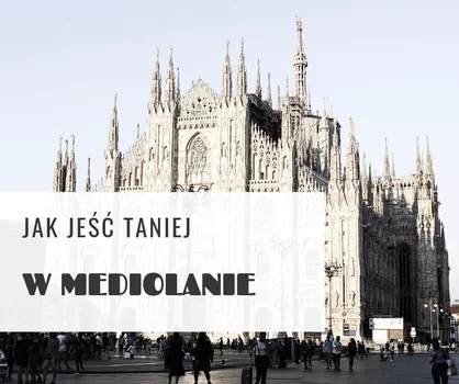 Jak jeść taniej w Mediolanie?