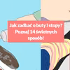 Jak zadbać o buty i stopy? Poznaj 14 świetnych sposób!