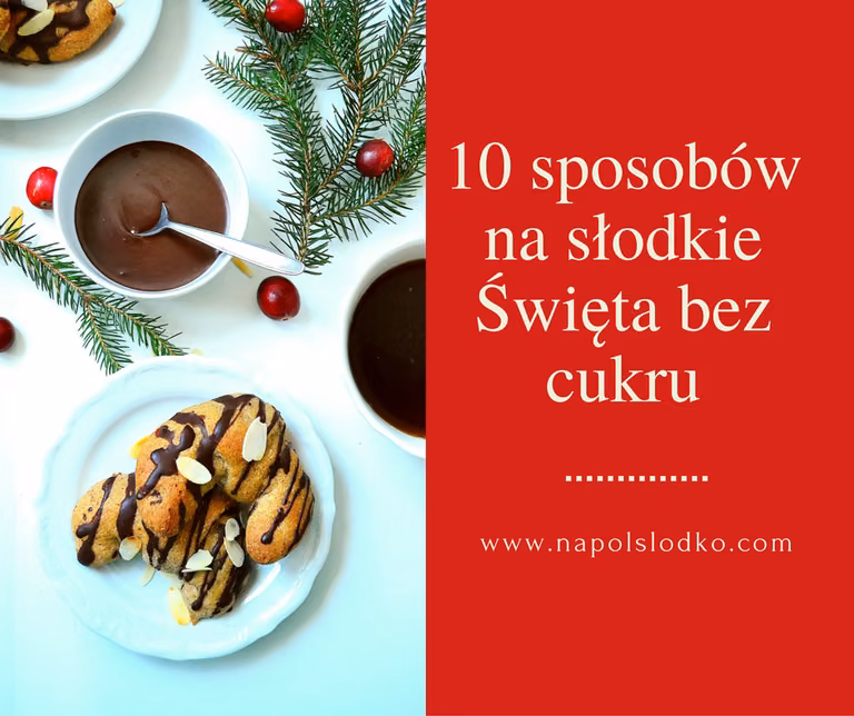 10 sposobów na słodkie Święta Bożego Narodzenia bez cukru