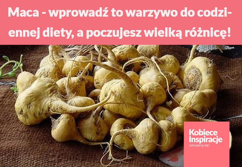 Maca - wprowadź to warzywo do codziennej diety, a poczujesz wielką różnicę!