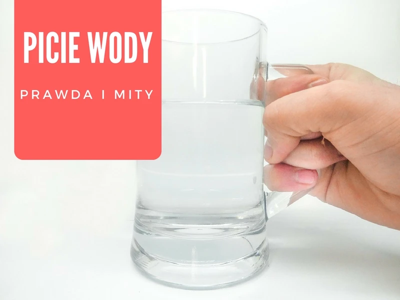 Prawdy i mity o piciu wody