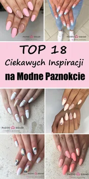 TOP 18 Ciekawych Inspiracji na Modne Paznokcie od Moniki