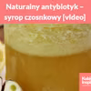 Naturalny antybiotyk – syrop czosnkowy [video]