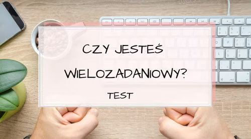Czy jesteś wielozadaniowy? Test