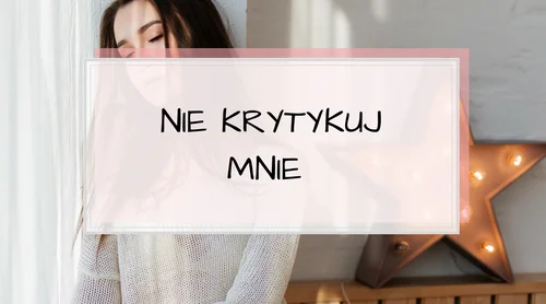 Nie krytykuj mnie! Czyli jak reagować na krytykę?