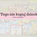 Tego nie kupuj dziecku - zobacz domowe zamienniki