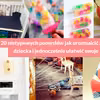 20 nietypowych pomysłów jak urozmaicić życie dziecka i jednocześnie ułatwić swoje.